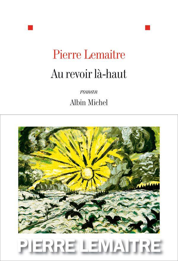 Au revoir là-haut - Pierre Lemaitre : prix Goncourt 2013