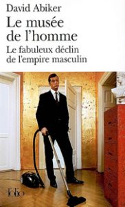 Le musée de l’homme, le fabuleux déclin de l’empire masculin de David Abiker