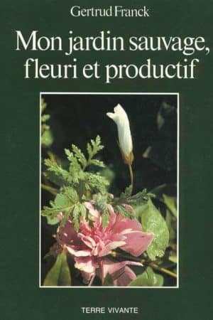 mon jardin sauvage fleuri et productif Gertrud Franck