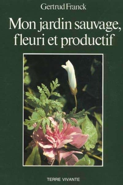mon jardin sauvage fleuri et productif Gertrud Franck